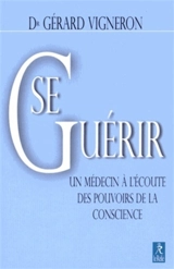Se guérir : un médecin à l'écoute des pouvoirs de la conscience - Gérard Vigneron