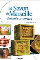 Le savon de Marseille : secrets et vertus - Françoise Périer