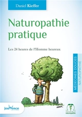 Naturopathie pratique : les 24 heures de l'homme heureux - Daniel Kieffer