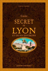 Guide secret de Lyon et de ses environs - Claude Ferrero