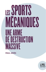 Les sports mécaniques : une arme de destruction massive : formule 1, rallyes, loisirs motorisés - Paul Ariès