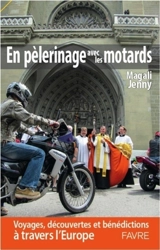 En pèlerinage avec les motards : voyages, découvertes et bénédictions en Europe - Magali Jenny