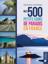 Mes 500 petits coins de paradis en France - Georges Feterman