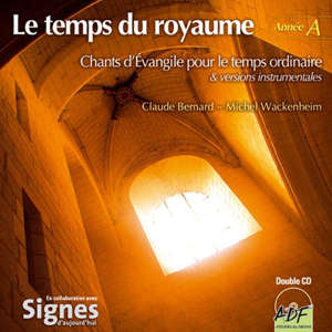 Le temps du royaume   Année A : chants d'Evangile pour le temps ordinaire - Claude Bernard