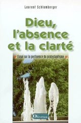 Dieu, l'absence et la clarté : essai sur la pertinence du protestantisme - Laurent Schlumberger