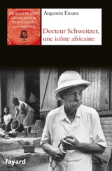 Docteur Schweitzer, une icône africaine - Augustin Emane