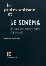 Le protestantisme et le cinéma : les enjeux d'une rencontre tardive et stimulante - Bernard Reymond