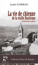 La vie de chienne de la vieille Bastienne : Une belle histoire beaujolaise - André Corban