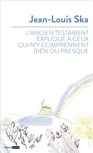 L'Ancien Testament expliqué à ceux qui n'y comprennent rien ou presque - Jean-Louis Ska