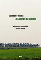 La société du peloton : philosophie de l'individu dans le groupe - Guillaume Martin-Guyonnet
