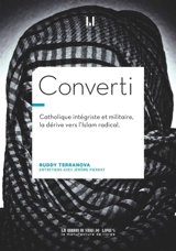 Converti : catholique intégriste, militaire, braqueur, la dérive vers l'islam radical - Rudy Terranova