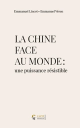 La Chine face au monde : une puissance résistible - Emmanuel Lincot