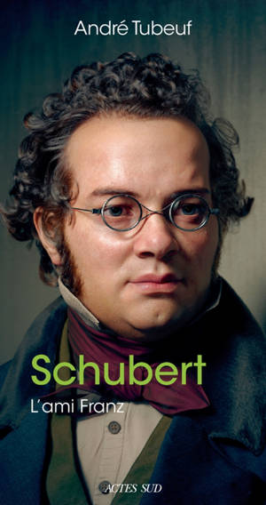 Schubert : l'ami Franz - André Tubeuf