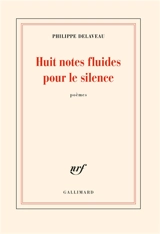 Huit notes fluides pour le silence : poèmes - Philippe Delaveau