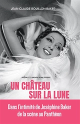Un château sur la lune : dans l'intimité de Joséphine Baker de la scène au Panthéon - Jean-Claude Bouillon-Baker