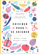 Cuisiner pour se soigner : sommeil, rhume, douleurs, fatigue : 12 cheffes & chefs lyonnais, 4 semaines de menus - Estel Barrellon