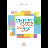 Christ en moi : qui fait quoi ? - Etienne H. Bovey