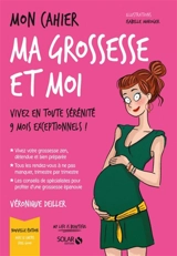 Mon cahier ma grossesse et moi : vivez en toute sérénité 9 mois exceptionnels ! - Véronique Deiller