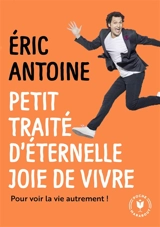 Petit traité d'éternelle joie de vivre : la méthode Magic Optimystic pour voir la vie autrement ! - Eric Antoine