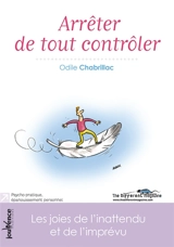 Arrêter de tout contrôler : les joies de l'inattendu et de l'imprévu - Odile Chabrillac