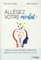 Allégez votre mental ! : libérez-vous des pensées parasites grâce à la sophrologie et à l'auto-hypnose - Dany Dan Debeix