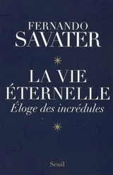 La vie éternelle : éloge des incrédules - Fernando Savater