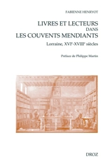 Livres et lecteurs dans les couvents mendiants (Lorraine, XVI-XVIIIe siècles) - Fabienne Henryot