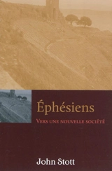 Ephésiens : vers une nouvelle société - John Robert Walmsley Stott