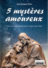 5 mystères amoureux : pour un authentique coeur à coeur avec Dieu - Jean-Jacques Riou