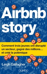 Airbnb story : comment trois jeunes ont disrupté un secteur, gagné des millions... et créé la polémique - Leigh Gallagher
