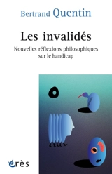 Les invalidés : nouvelles réflexions philosophiques sur le handicap - Bertrand Quentin