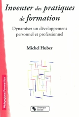 Inventer des pratiques de formation : dynamiser un développement personnel et professionnel - Michel Huber