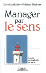 Manager par le sens : les clés de l'implication au travail - David Autissier