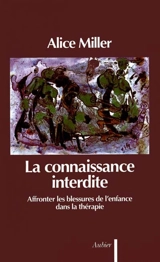 La Connaissance interdite : affronter les blessures de l'enfance dans la thérapie - Alice Miller