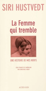 La femme qui tremble : une histoire de mes nerfs : essai - Siri Hustvedt