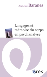 Langages et mémoire du corps en psychanalyse - Jean-José Baranes