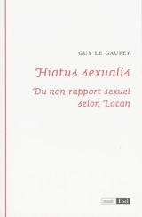 Hiatus sexualis : du non-rapport sexuel selon Lacan - Guy Le Gaufey