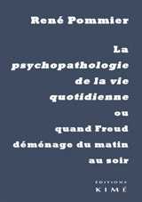 La psychopathologie de la vie quotidienne ou Quand Freud déménage du matin au soir - René Pommier