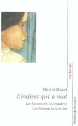 L'enfant qui a mal : les blessures nécessaires, les blessures à éviter - Muriel Mazet