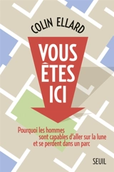 Vous êtes ici : pourquoi les hommes sont capables d'aller sur la Lune mais se perdent dans un parc - Colin Godfrey Ellard