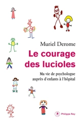 Le courage des lucioles : ma vie de psychologue auprès des enfants à l'hôpital - Muriel Derome
