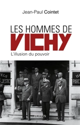 Les hommes de Vichy : l'illusion du pouvoir - Jean-Paul Cointet