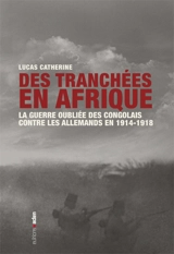 Des tranchées en Afrique : la guerre oubliée des Congolais contre les Allemands en 1914-1918 - Lucas Catherine
