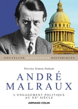 André Malraux : l'engagement politique au XXe siècle - Perrine Simon-Nahum