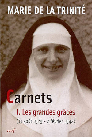 Carnets. Vol. 1. Les grandes grâces : 11 août 1929-2 février 1942 - Marie de la Trinité