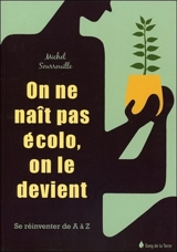 On ne naît pas écolo, on le devient : se réinventer de A à Z - Michel Sourrouille