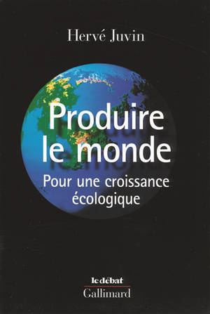Produire le monde : pour une croissance écologique - Hervé Juvin