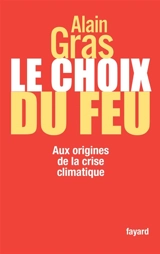 Le choix du feu : aux origines de la crise climatique - Alain Gras