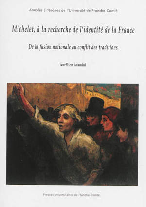 Michelet, à la recherche de l'identité de la France : de la fusion nationale au conflit des traditions - Aurélien Aramini