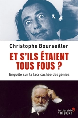 Et s'ils étaient tous fous ? : enquête sur la face cachée des génies - Christophe Bourseiller